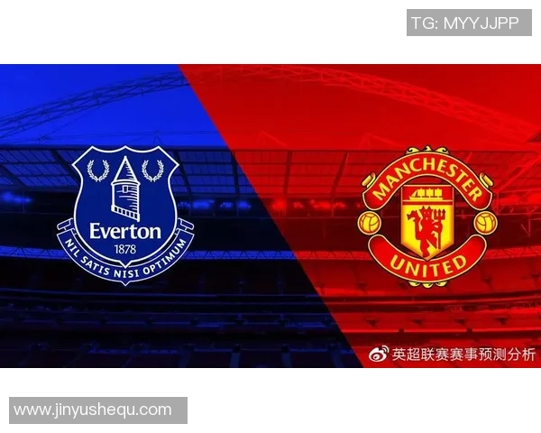 英超第35轮精彩对决埃弗顿主场迎战曼联争夺关键三分