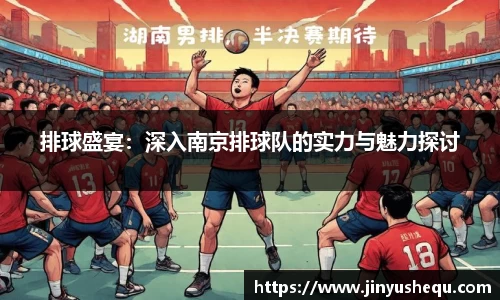 排球盛宴：深入南京排球队的实力与魅力探讨