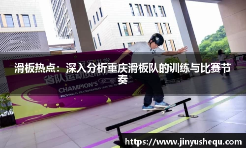 滑板热点：深入分析重庆滑板队的训练与比赛节奏