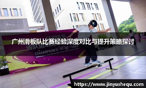 广州滑板队比赛经验深度对比与提升策略探讨