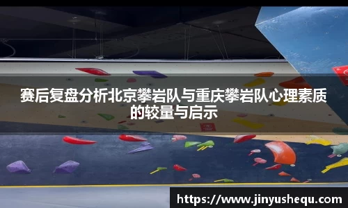 赛后复盘分析北京攀岩队与重庆攀岩队心理素质的较量与启示